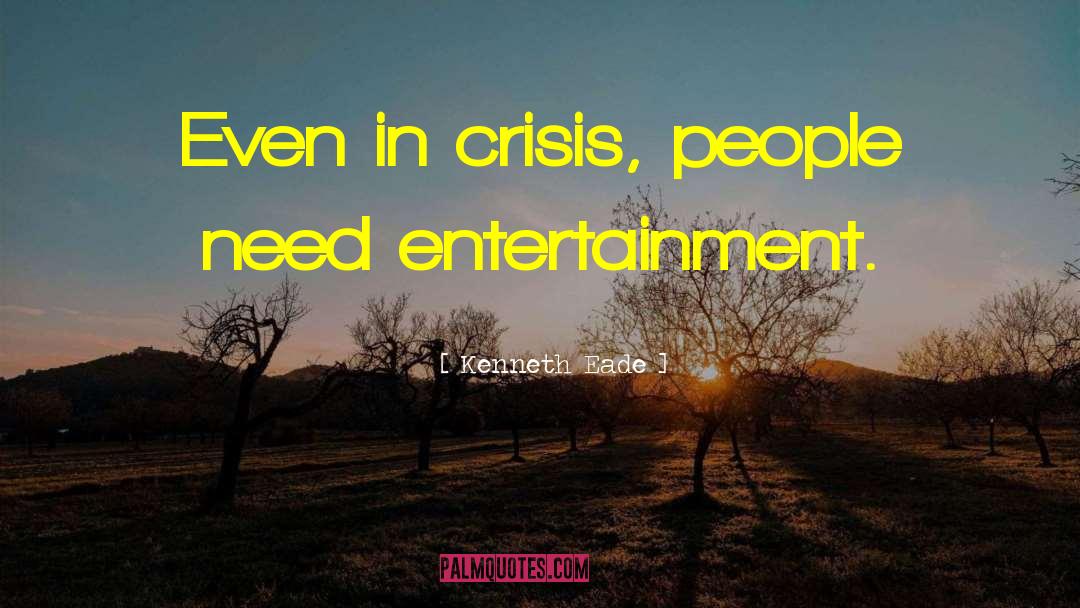 Kenneth Eade Quotes: Even in crisis, people need