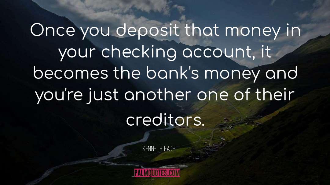 Kenneth Eade Quotes: Once you deposit that money