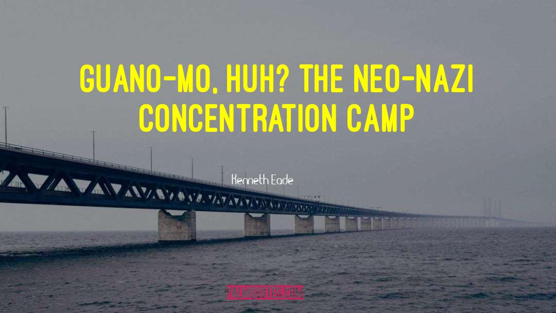 Kenneth Eade Quotes: Guano-mo, huh? The neo-Nazi concentration