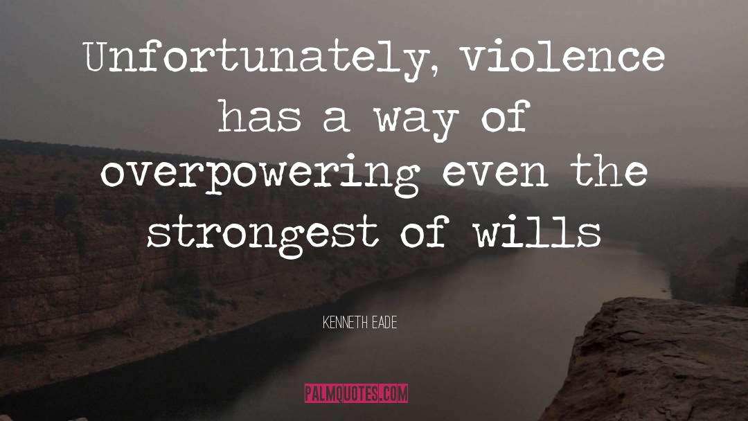 Kenneth Eade Quotes: Unfortunately, violence has a way
