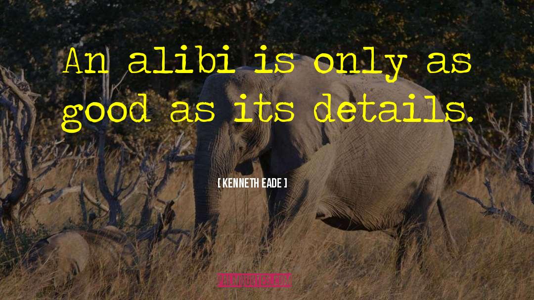 Kenneth Eade Quotes: An alibi is only as