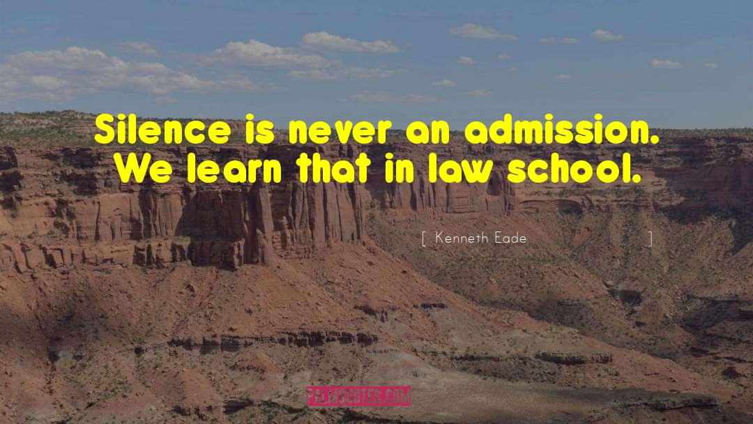 Kenneth Eade Quotes: Silence is never an admission.