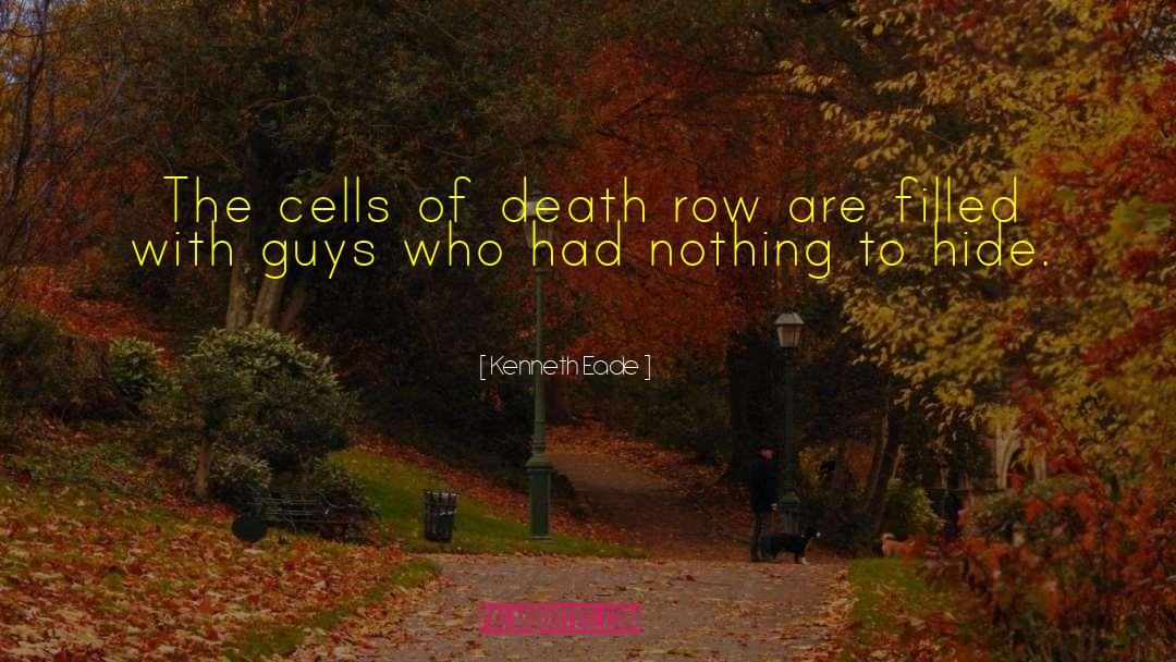 Kenneth Eade Quotes: The cells of death row