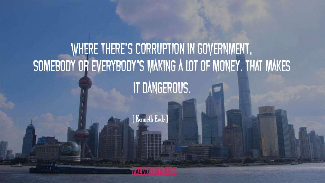 Kenneth Eade Quotes: Where there's corruption in government,