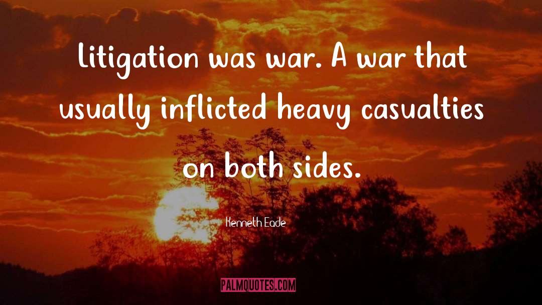 Kenneth Eade Quotes: Litigation was war. A war
