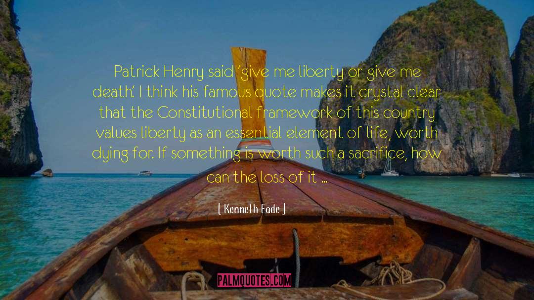 Kenneth Eade Quotes: Patrick Henry said 'give me