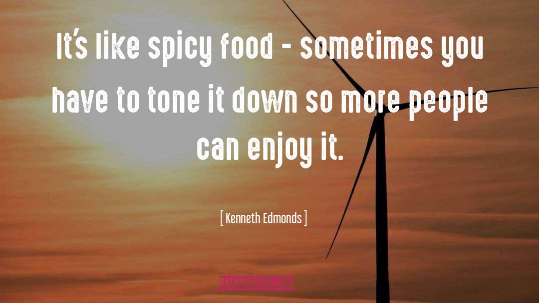 Kenneth Edmonds Quotes: It's like spicy food -