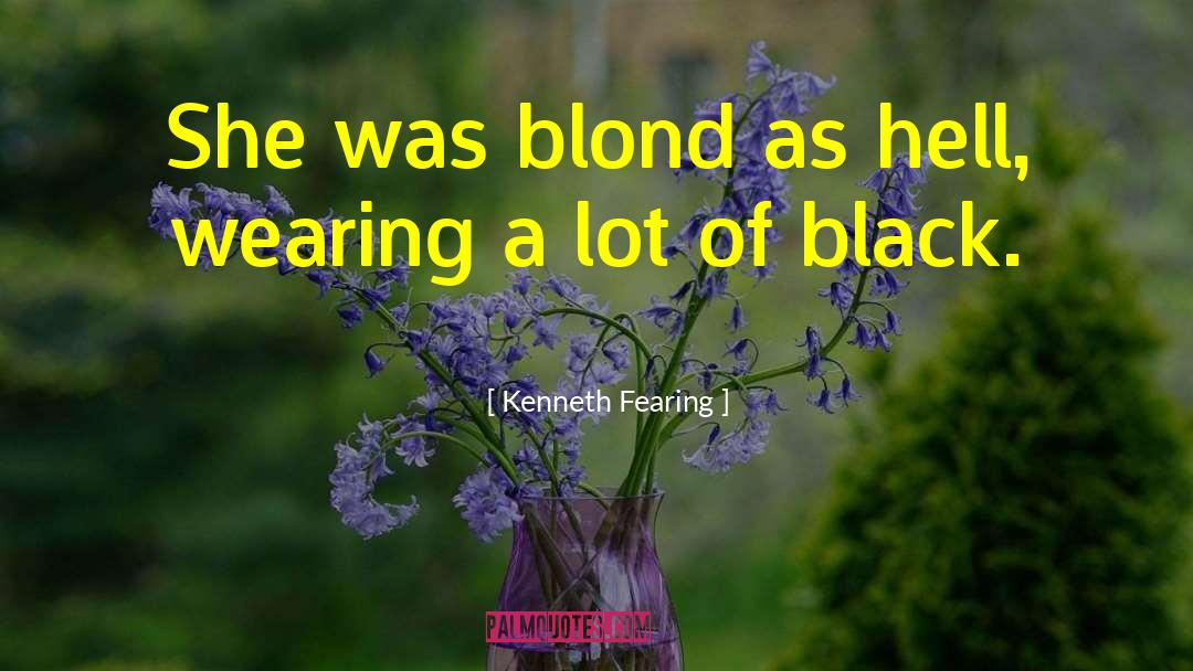 Kenneth Fearing Quotes: She was blond as hell,