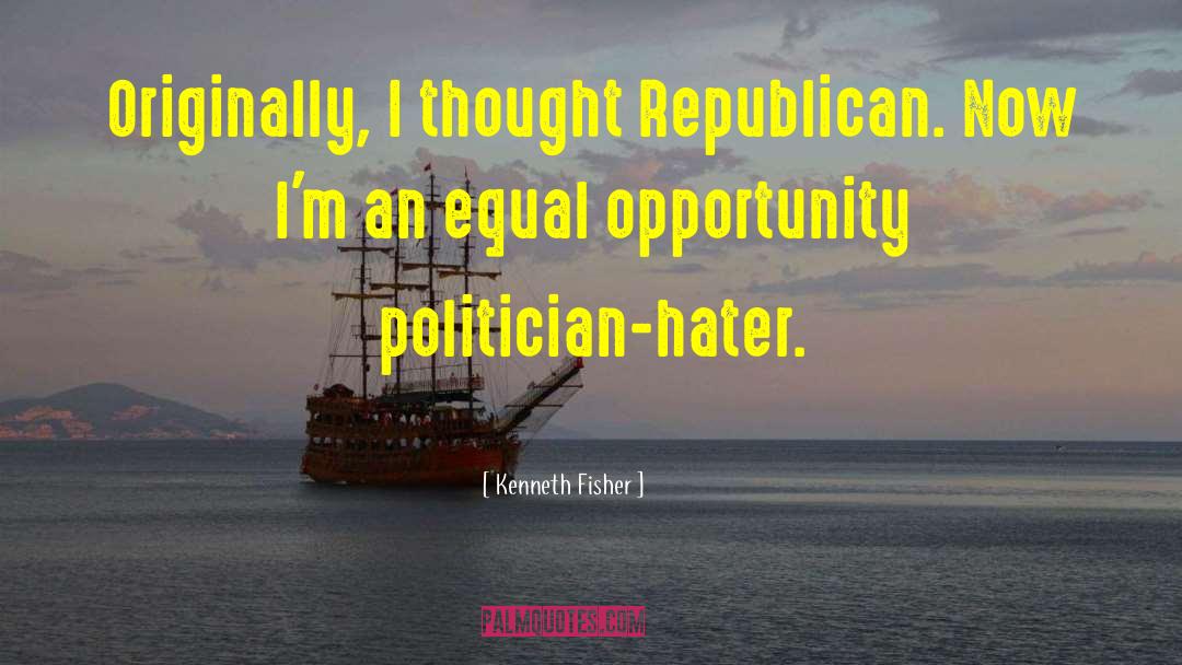 Kenneth Fisher Quotes: Originally, I thought Republican. Now