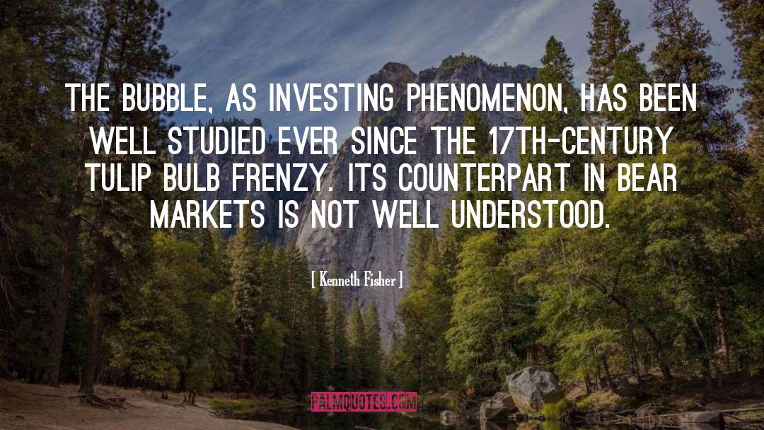 Kenneth Fisher Quotes: The bubble, as investing phenomenon,