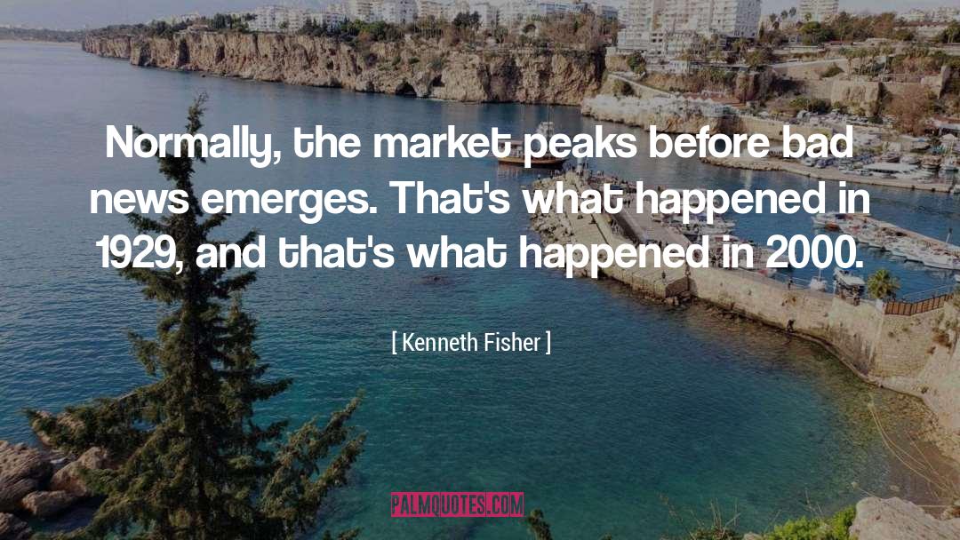 Kenneth Fisher Quotes: Normally, the market peaks before