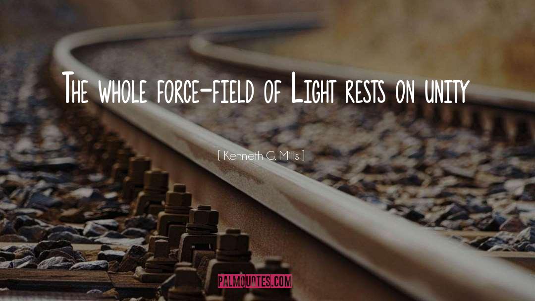 Kenneth G. Mills Quotes: The whole force-field of Light