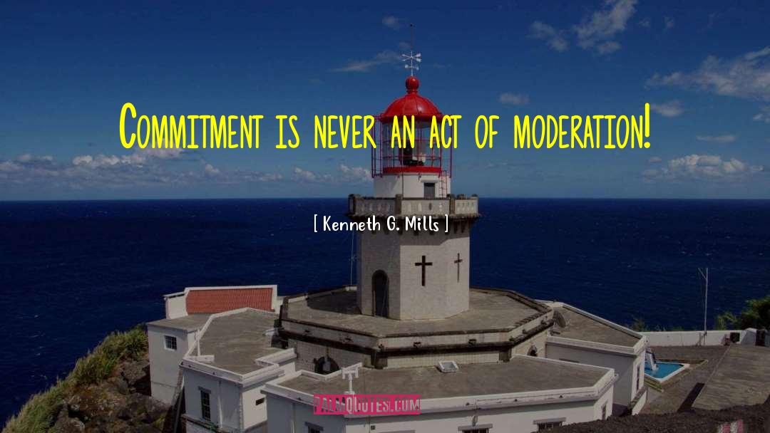 Kenneth G. Mills Quotes: Commitment is never an act