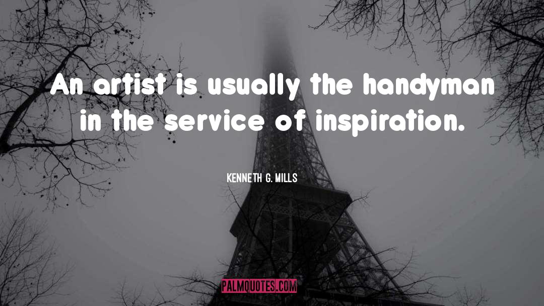 Kenneth G. Mills Quotes: An artist is usually the