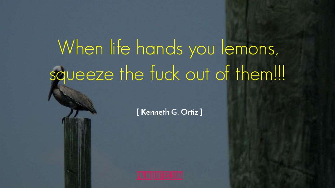 Kenneth G. Ortiz Quotes: When life hands you lemons,