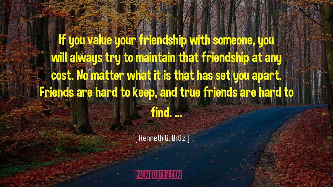 Kenneth G. Ortiz Quotes: If you value your friendship