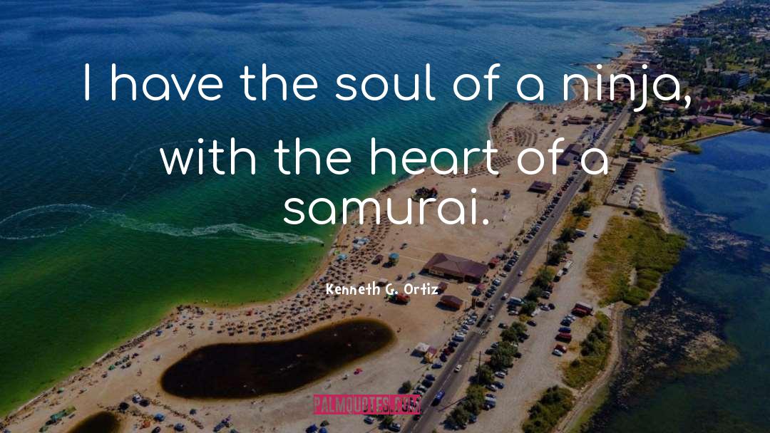 Kenneth G. Ortiz Quotes: I have the soul of