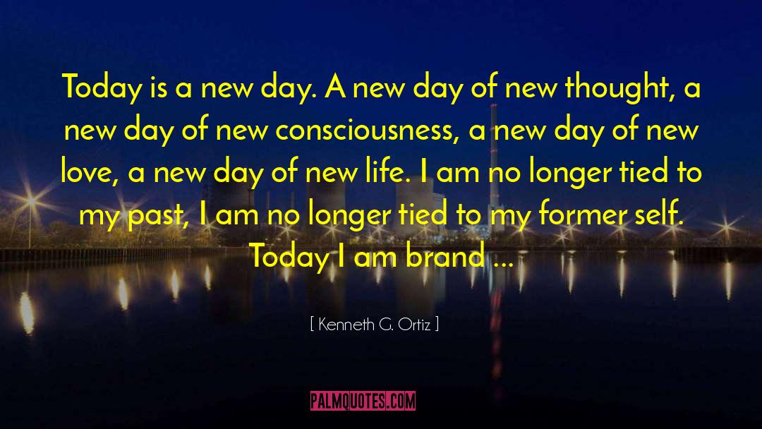 Kenneth G. Ortiz Quotes: Today is a new day.