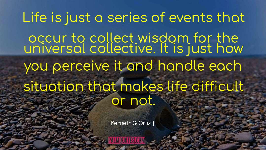 Kenneth G. Ortiz Quotes: Life is just a series