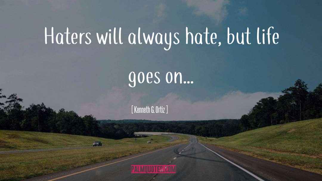 Kenneth G. Ortiz Quotes: Haters will always hate, but