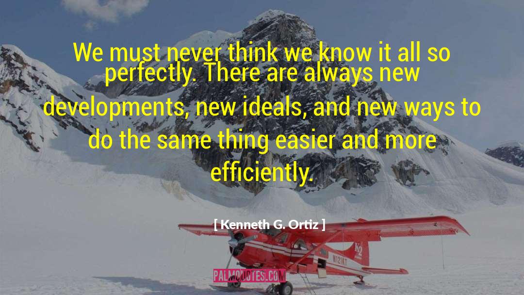 Kenneth G. Ortiz Quotes: We must never think we