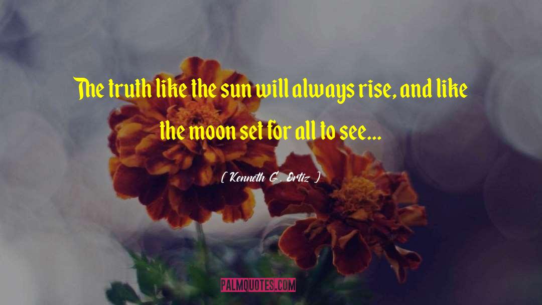 Kenneth G. Ortiz Quotes: The truth like the sun