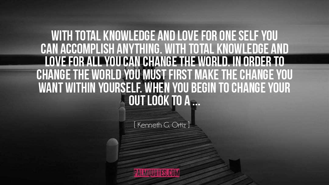 Kenneth G. Ortiz Quotes: With total knowledge and love