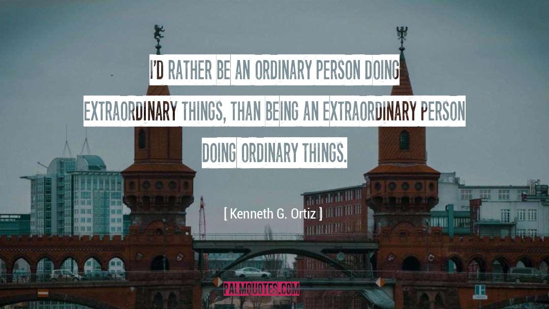 Kenneth G. Ortiz Quotes: I'd rather be an ordinary