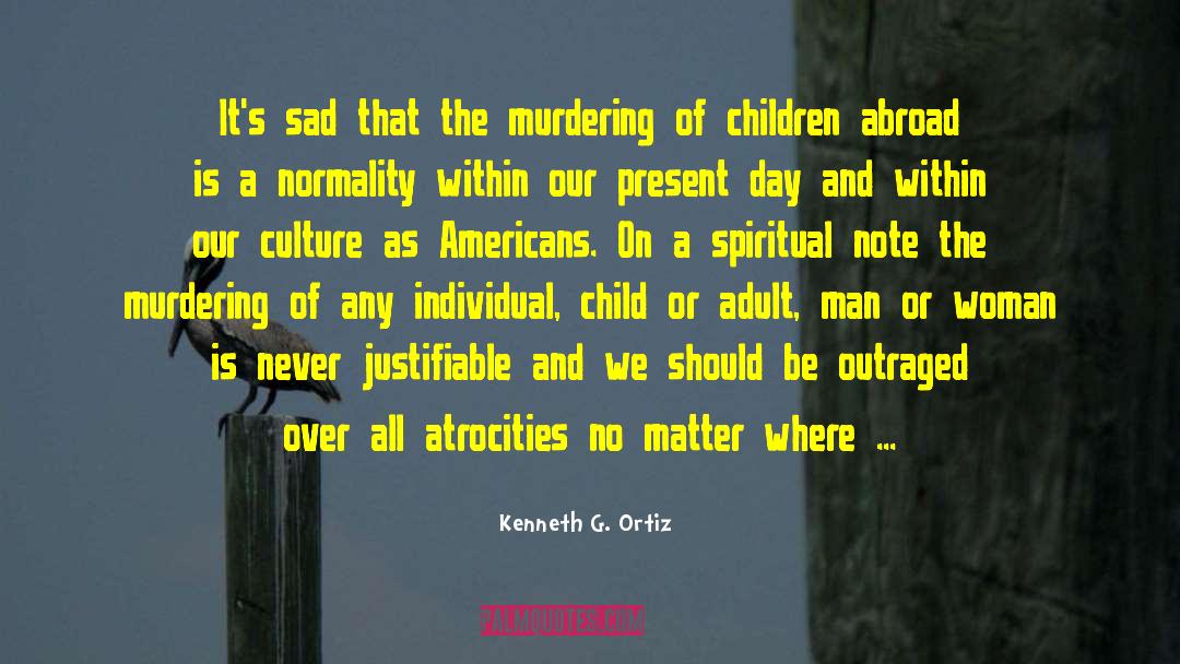Kenneth G. Ortiz Quotes: It's sad that the murdering