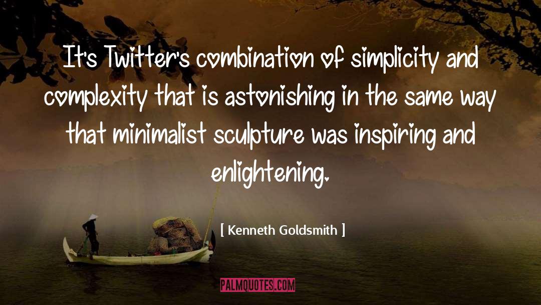 Kenneth Goldsmith Quotes: It's Twitter's combination of simplicity