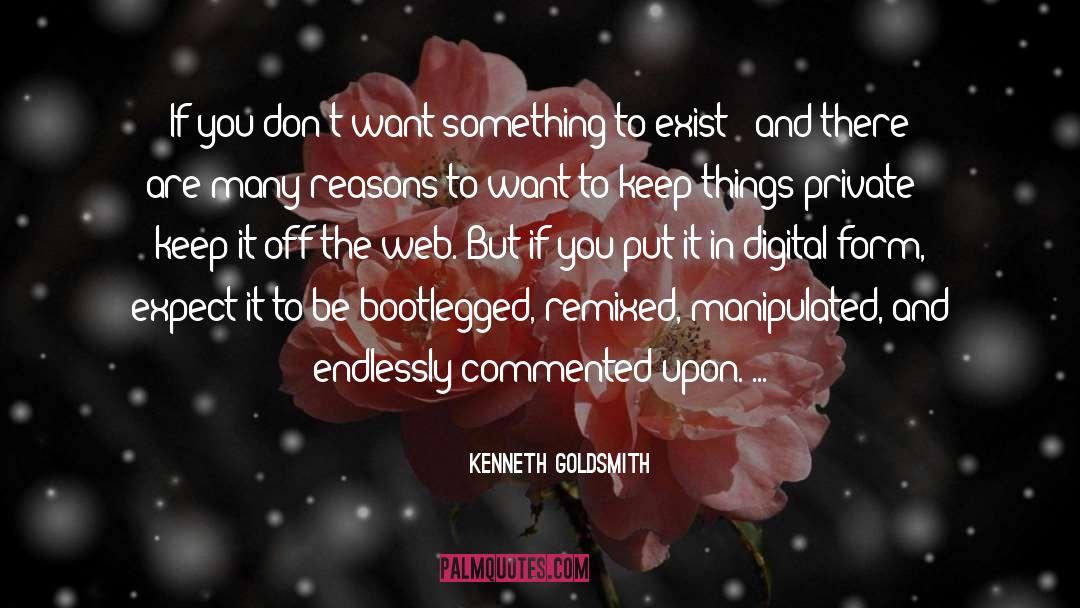 Kenneth Goldsmith Quotes: If you don't want something