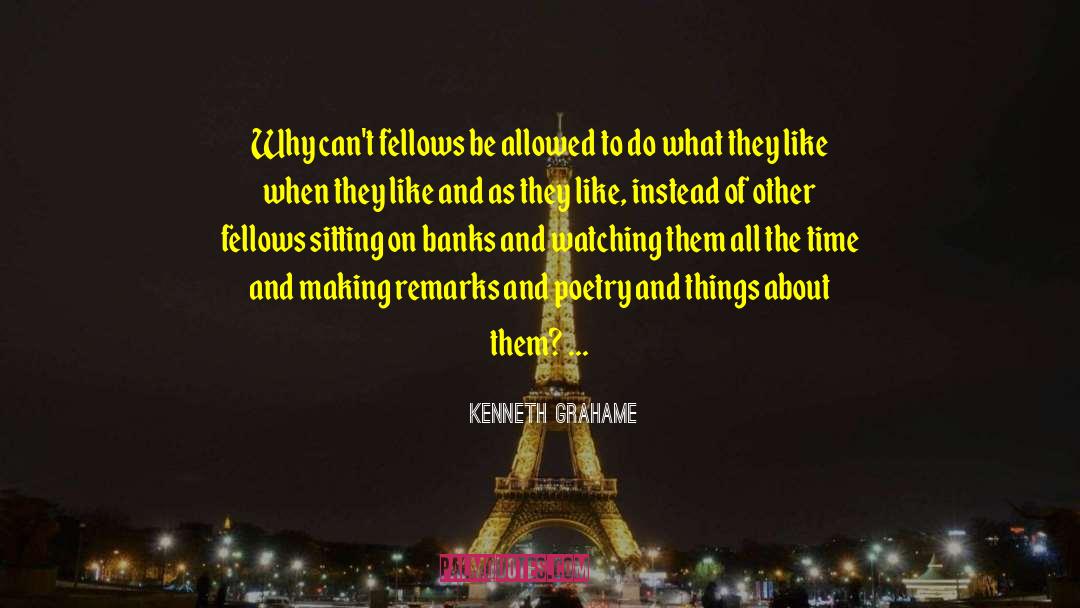 Kenneth Grahame Quotes: Why can't fellows be allowed