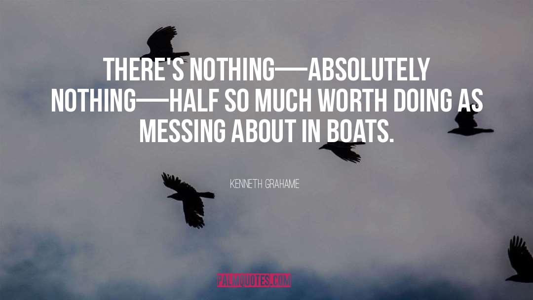 Kenneth Grahame Quotes: There's nothing––absolutely nothing––half so much