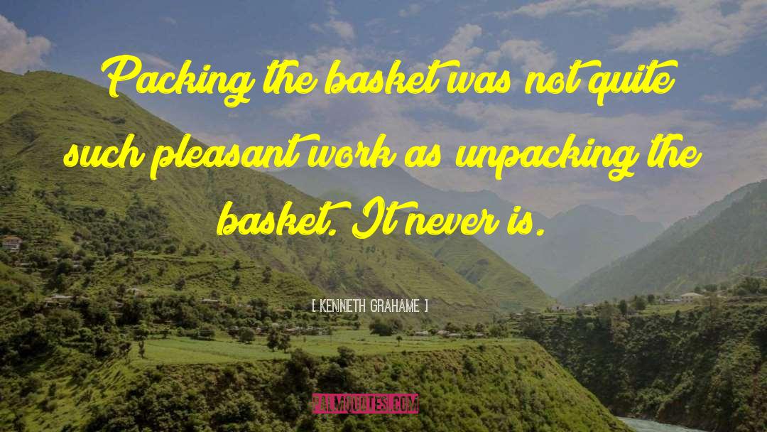Kenneth Grahame Quotes: Packing the basket was not