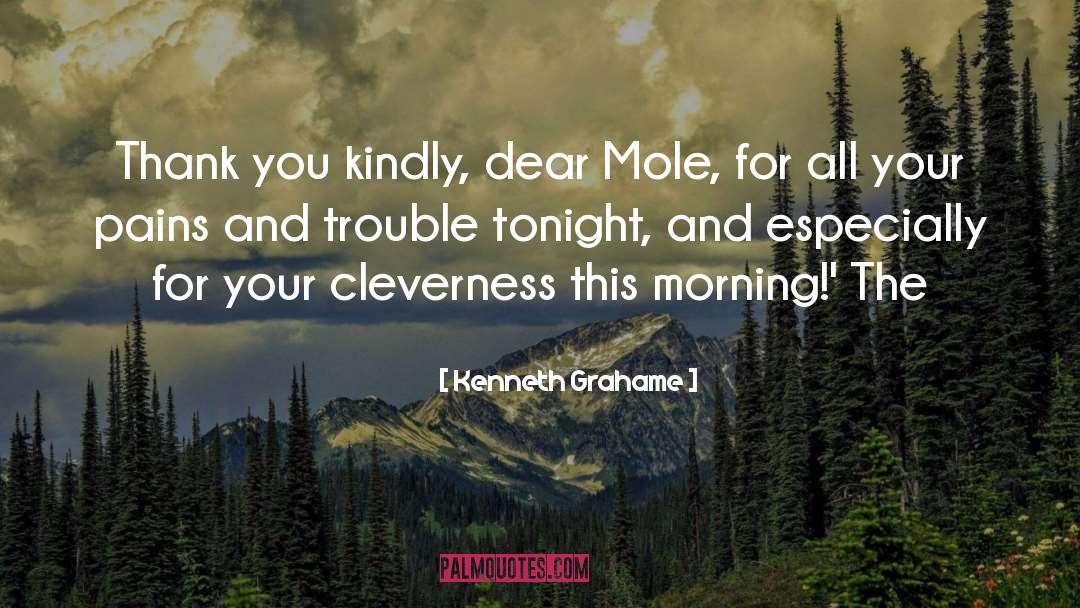 Kenneth Grahame Quotes: Thank you kindly, dear Mole,