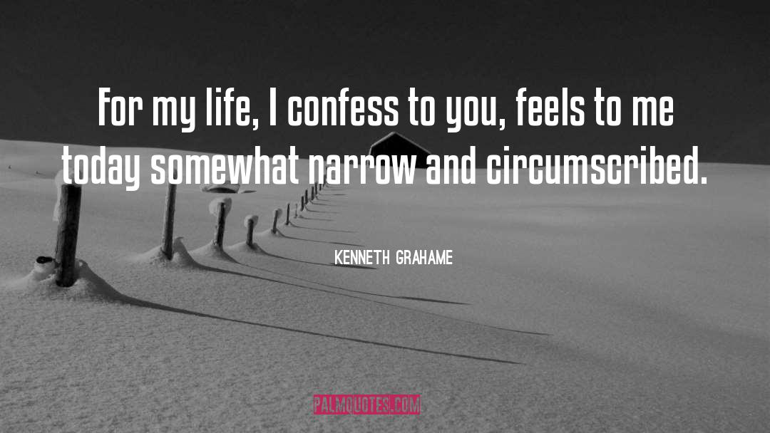 Kenneth Grahame Quotes: For my life, I confess
