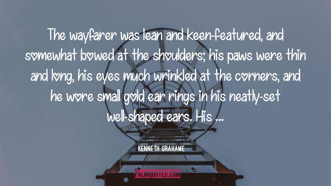 Kenneth Grahame Quotes: The wayfarer was lean and