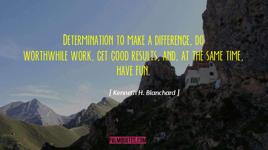 Kenneth H. Blanchard Quotes: Determination to make a difference,