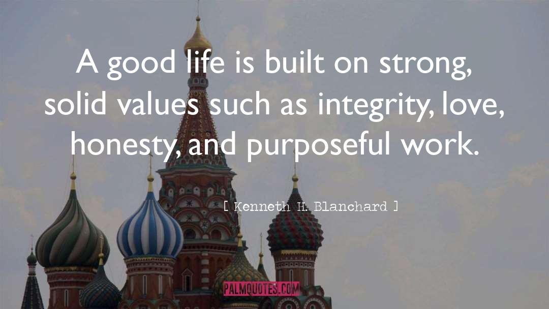 Kenneth H. Blanchard Quotes: A good life is built