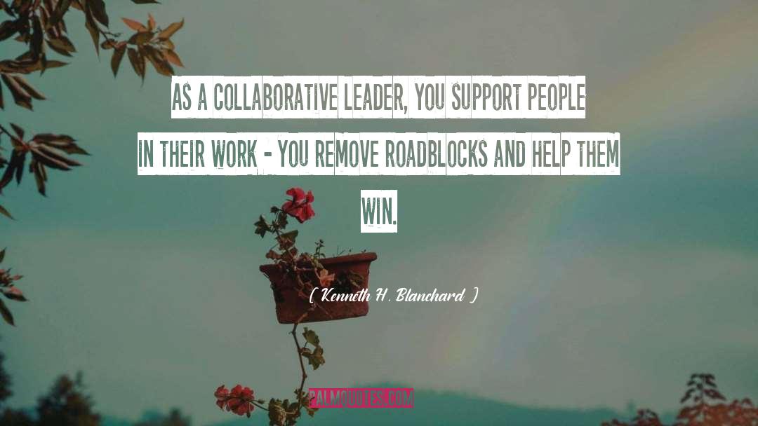 Kenneth H. Blanchard Quotes: As a collaborative leader, you