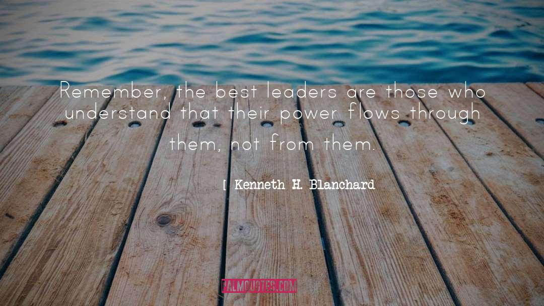 Kenneth H. Blanchard Quotes: Remember, the best leaders are
