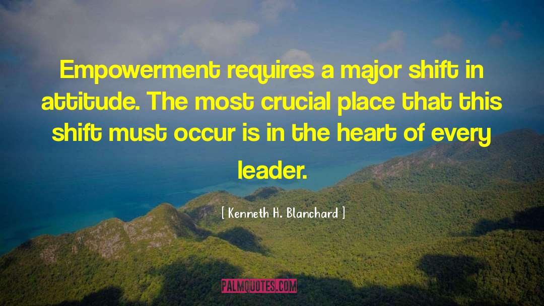 Kenneth H. Blanchard Quotes: Empowerment requires a major shift