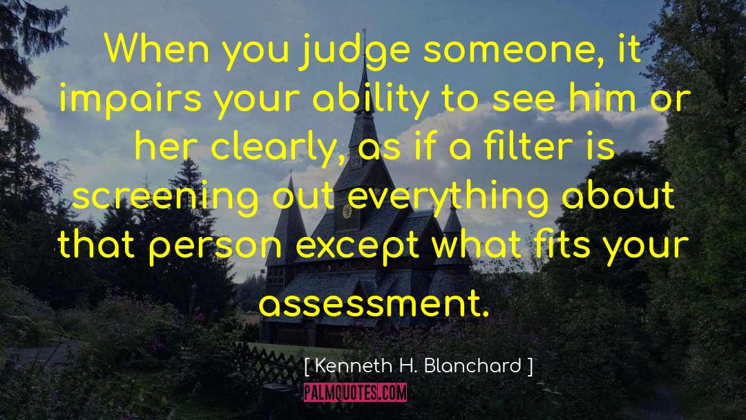 Kenneth H. Blanchard Quotes: When you judge someone, it