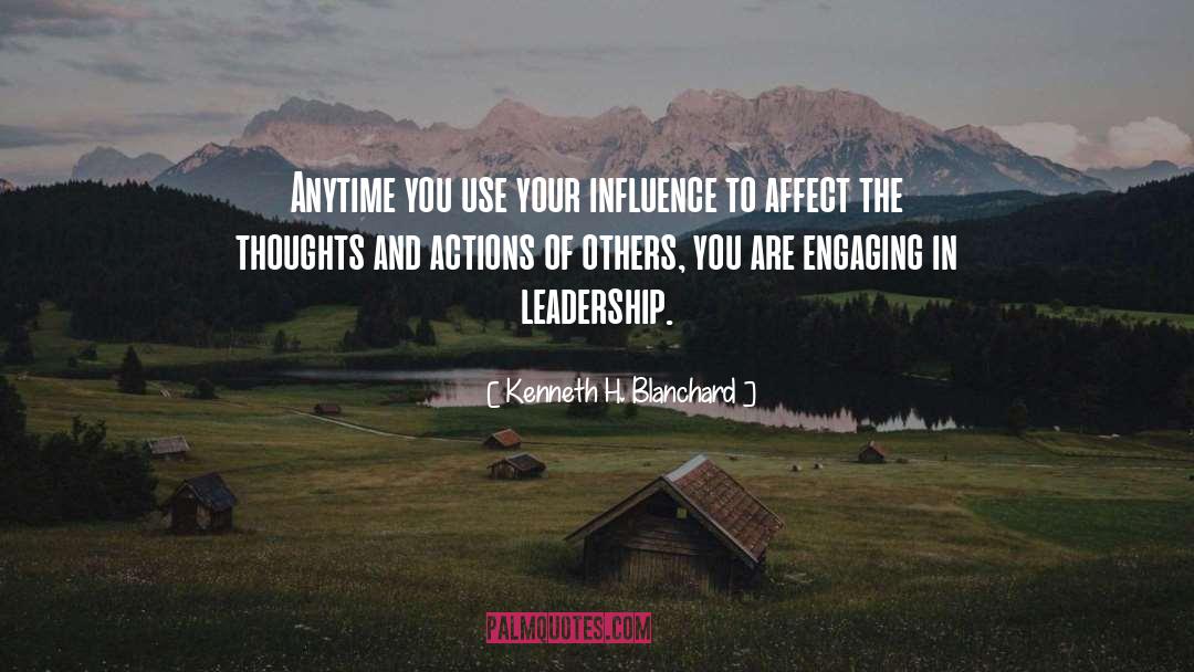 Kenneth H. Blanchard Quotes: Anytime you use your influence
