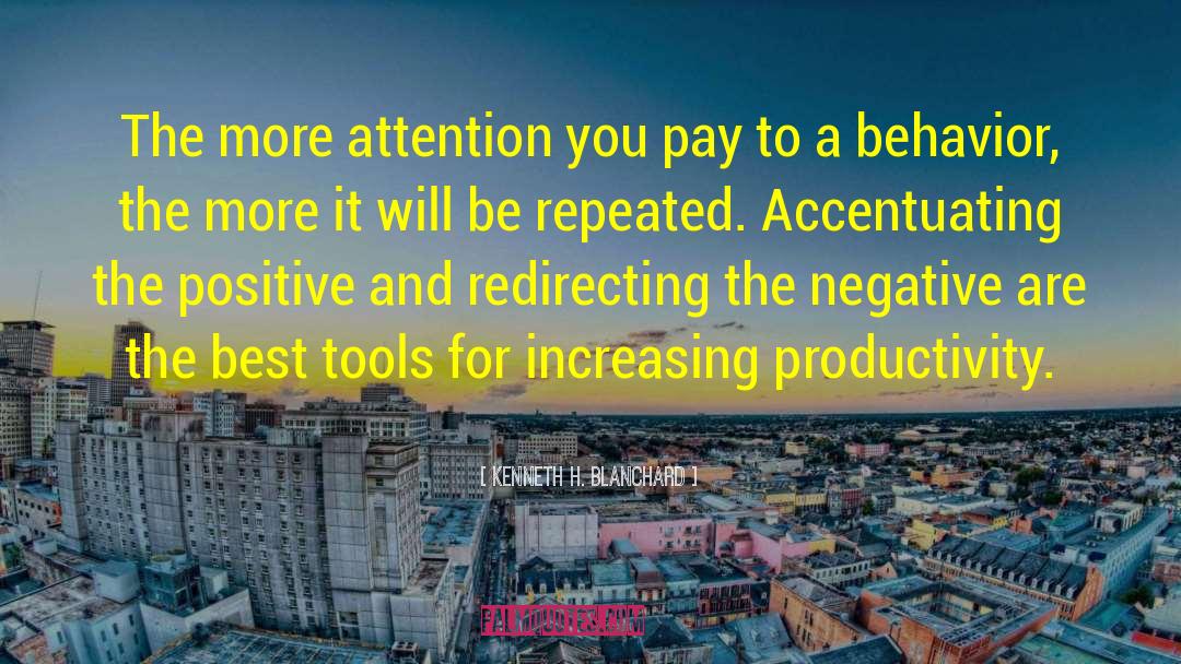 Kenneth H. Blanchard Quotes: The more attention you pay