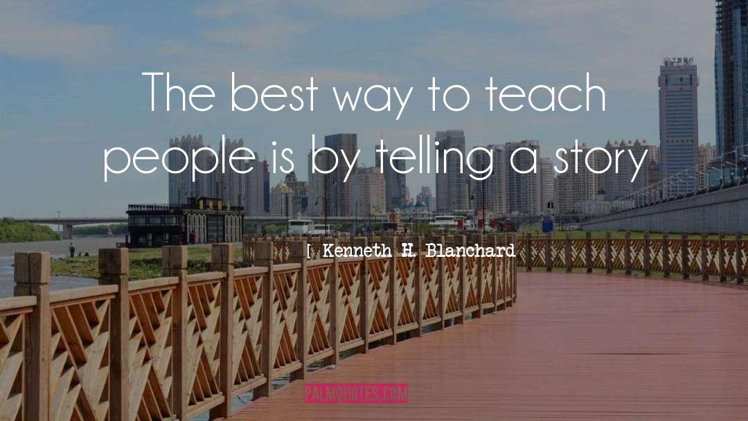 Kenneth H. Blanchard Quotes: The best way to teach