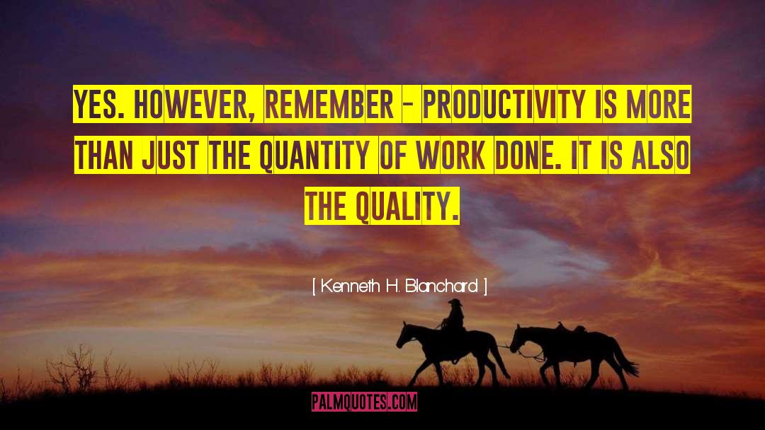 Kenneth H. Blanchard Quotes: Yes. However, remember - productivity