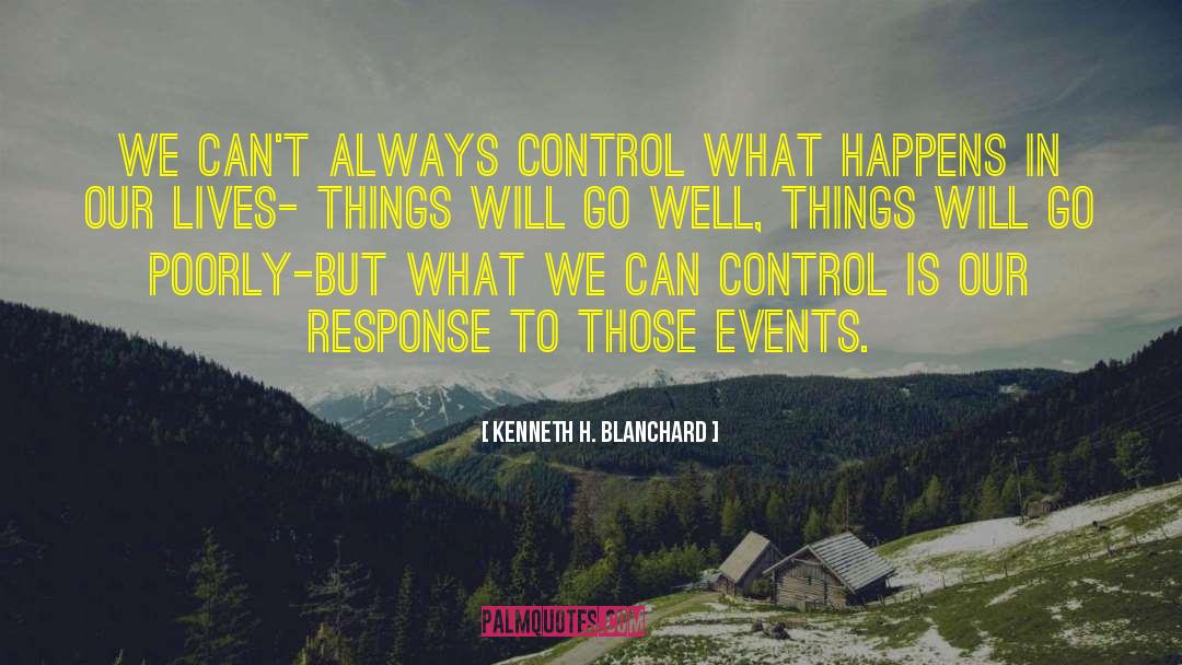 Kenneth H. Blanchard Quotes: We can't always control what