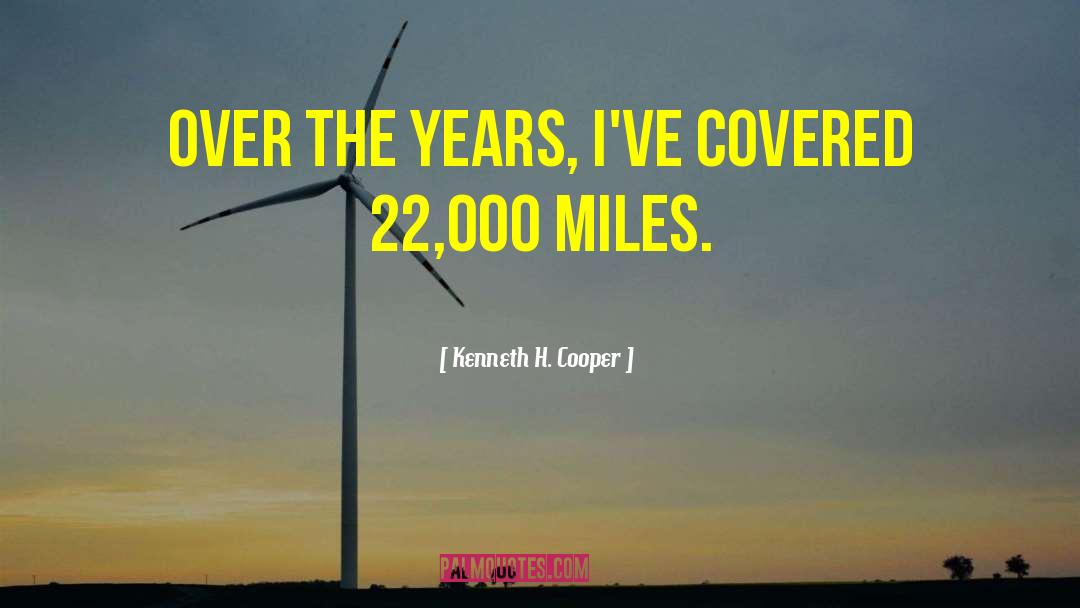 Kenneth H. Cooper Quotes: Over the years, I've covered