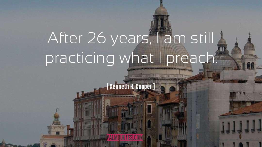 Kenneth H. Cooper Quotes: After 26 years, I am